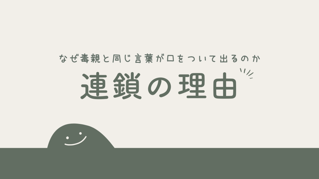 【連鎖の理由】なぜ毒親と同じ言葉が口をついて出るのか