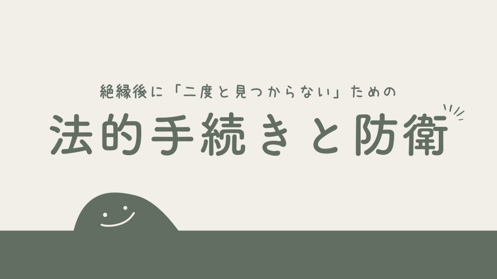 しんどい毒親との絶縁後に「二度と見つからない」ための法的手続きと防衛策