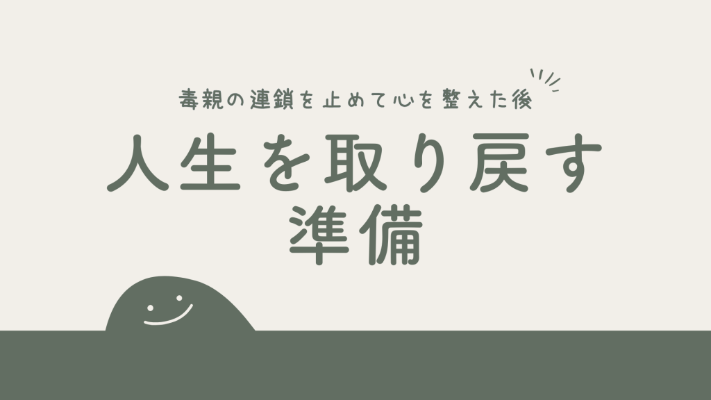 毒親の連鎖を止めて心を整えた後｜人生を取り戻すための準備