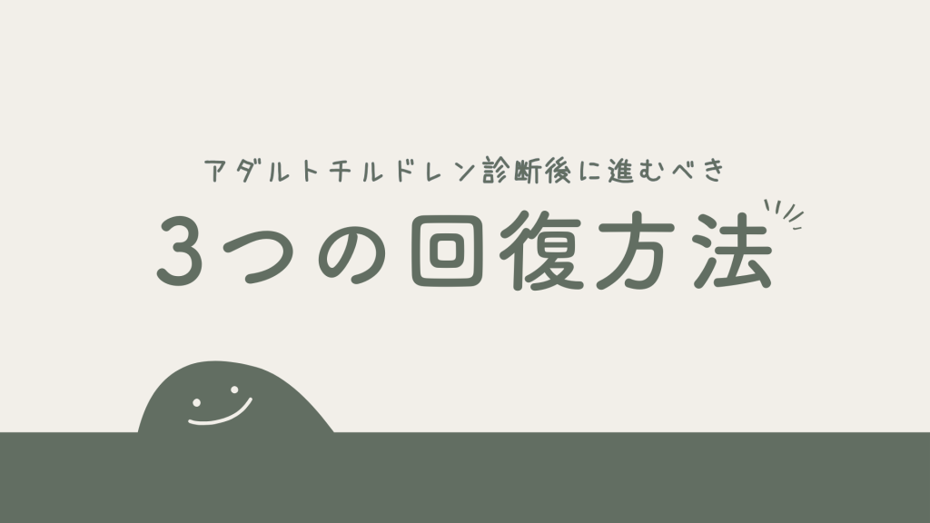 アダルトチルドレン診断後に進むべき3つの回復方法