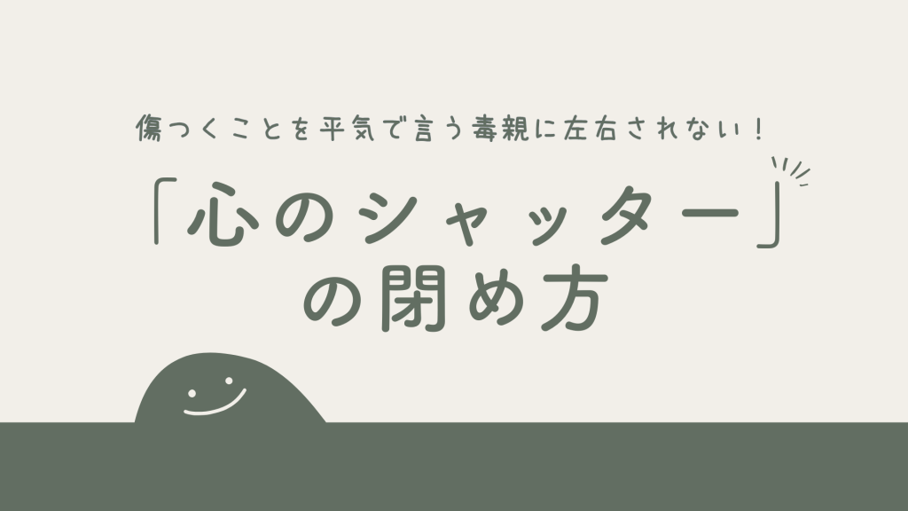傷つくことを平気で言う毒親に左右されない！「心のシャッター」の閉め方